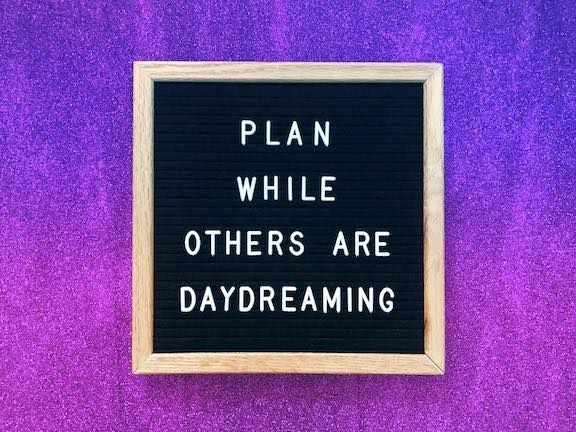 Plan While Others aRE daydreaming
