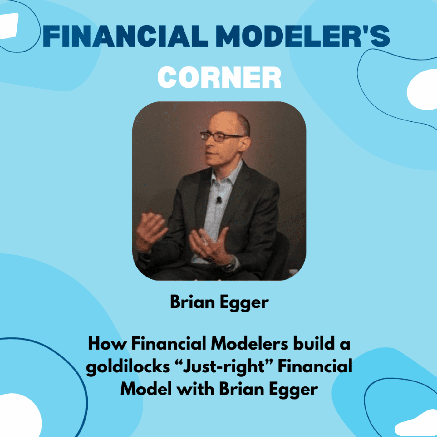 How Financial Modelers build a goldilocks “Just-right” Financial Model with Brian Egger Artwork